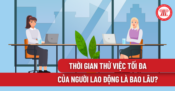 Thời gian thử việc tối đa của người lao động là bao lâu?